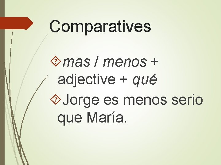 Comparatives mas / menos + adjective + qué Jorge es menos serio que María.