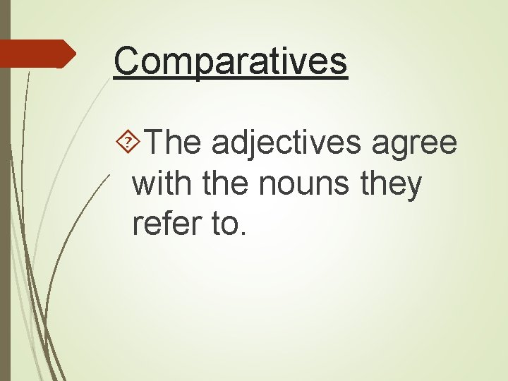 Comparatives The adjectives agree with the nouns they refer to. 