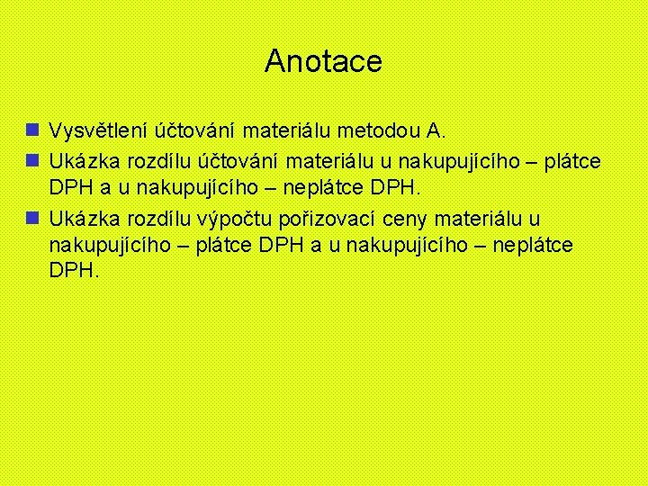 Anotace n Vysvětlení účtování materiálu metodou A. n Ukázka rozdílu účtování materiálu u nakupujícího