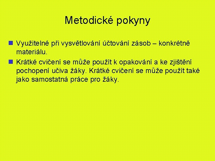 Metodické pokyny n Využitelné při vysvětlování účtování zásob – konkrétně materiálu. n Krátké cvičení