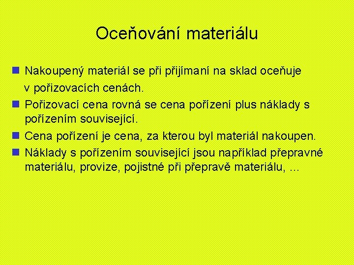 Oceňování materiálu n Nakoupený materiál se přijímaní na sklad oceňuje v pořizovacích cenách. n