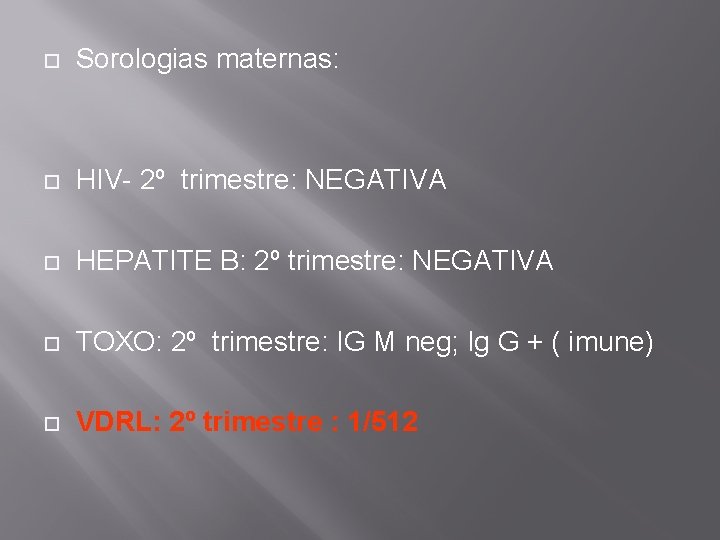  Sorologias maternas: HIV- 2º trimestre: NEGATIVA HEPATITE B: 2º trimestre: NEGATIVA TOXO: 2º