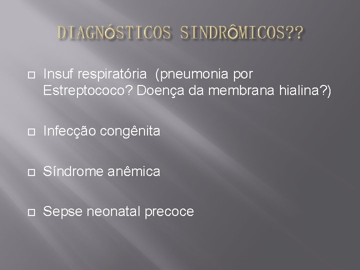  Insuf respiratória (pneumonia por Estreptococo? Doença da membrana hialina? ) Infecção congênita Síndrome