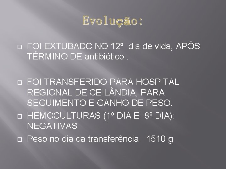  FOI EXTUBADO NO 12º dia de vida, APÓS TÉRMINO DE antibiótico. FOI TRANSFERIDO