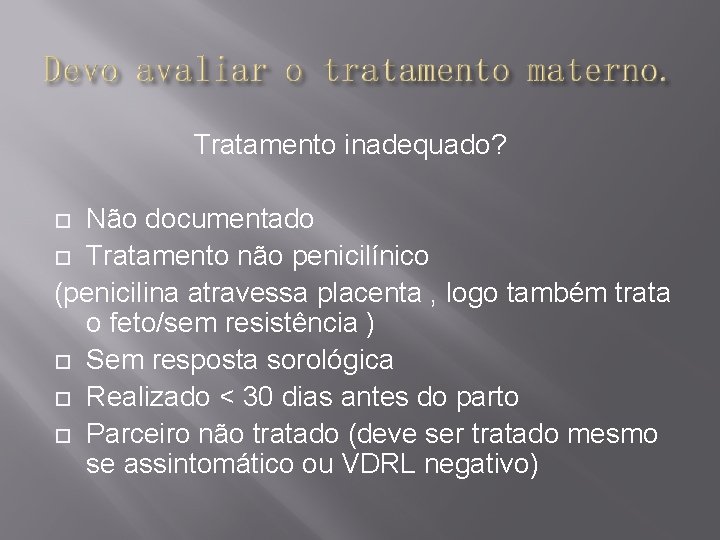 Tratamento inadequado? Não documentado Tratamento não penicilínico (penicilina atravessa placenta , logo também trata