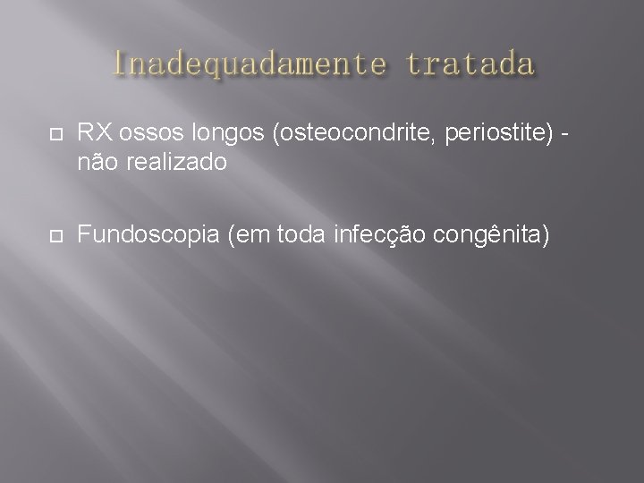  RX ossos longos (osteocondrite, periostite) não realizado Fundoscopia (em toda infecção congênita) 