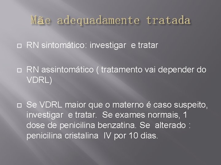  RN sintomático: investigar e tratar RN assintomático ( tratamento vai depender do VDRL)