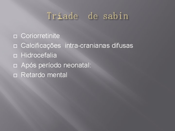  Coriorretinite Calcificações intra-cranianas difusas Hidrocefalia Após período neonatal: Retardo mental 