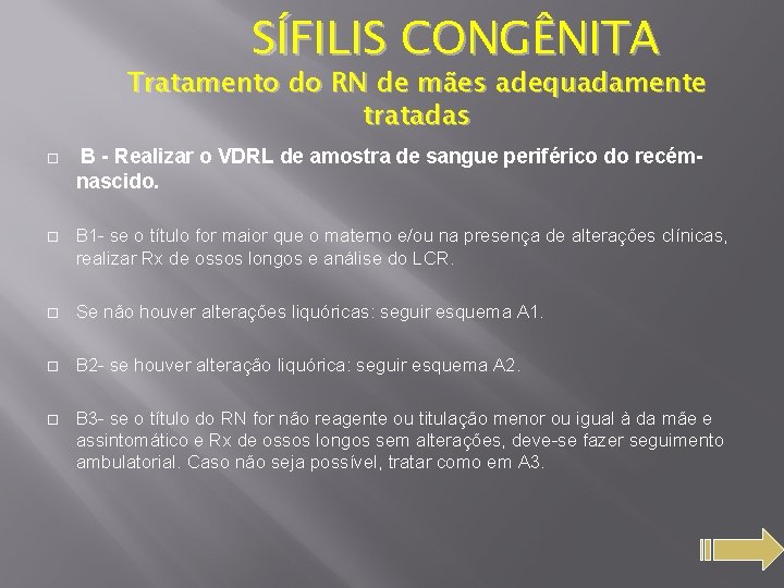 SÍFILIS CONGÊNITA Tratamento do RN de mães adequadamente tratadas B - Realizar o VDRL