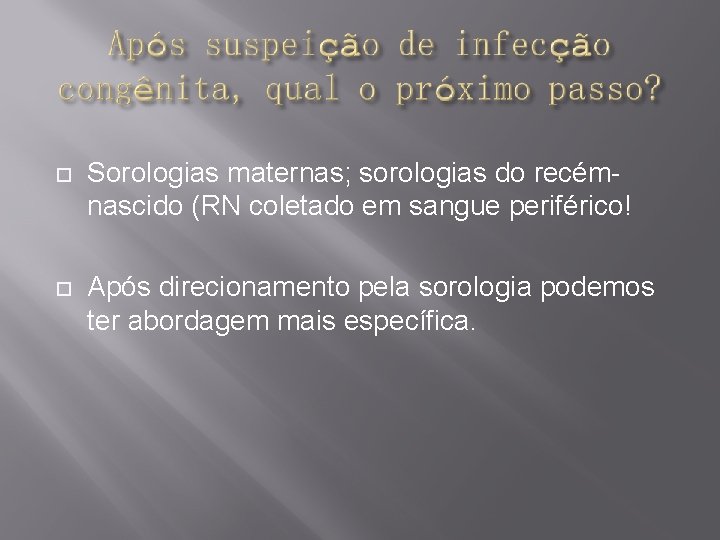  Sorologias maternas; sorologias do recémnascido (RN coletado em sangue periférico! Após direcionamento pela