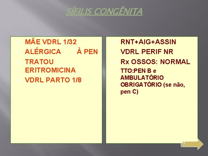 SÍFILIS CONGÊNITA MÃE VDRL 1/32 ALÉRGICA À PEN TRATOU ERITROMICINA VDRL PARTO 1/8 RNT+AIG+ASSIN