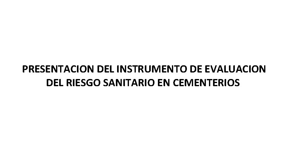 PRESENTACION DEL INSTRUMENTO DE EVALUACION DEL RIESGO SANITARIO EN CEMENTERIOS 