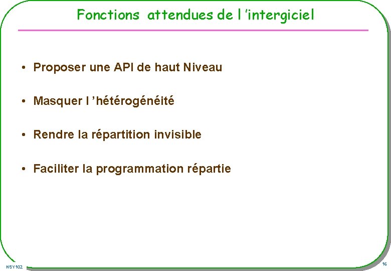 Fonctions attendues de l ’intergiciel • Proposer une API de haut Niveau • Masquer Fonctions attendues de l ’intergiciel • Proposer une API de haut Niveau • Masquer