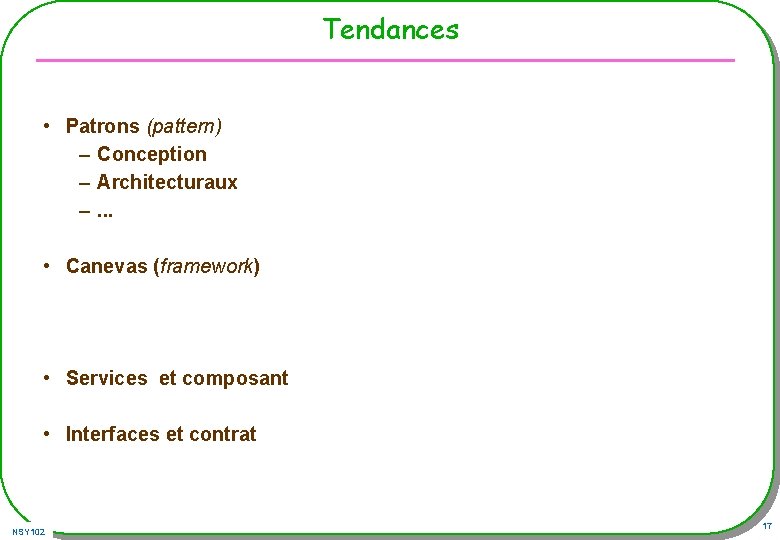 Tendances • Patrons (pattern) – Conception – Architecturaux –. . . • Canevas (framework) Tendances • Patrons (pattern) – Conception – Architecturaux –. . . • Canevas (framework)