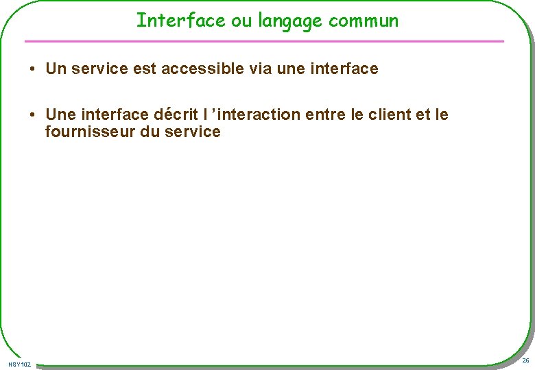 Interface ou langage commun • Un service est accessible via une interface • Une Interface ou langage commun • Un service est accessible via une interface • Une