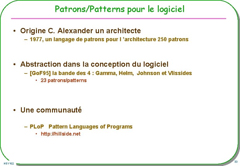 Patrons/Patterns pour le logiciel • Origine C. Alexander un architecte – 1977, un langage Patrons/Patterns pour le logiciel • Origine C. Alexander un architecte – 1977, un langage
