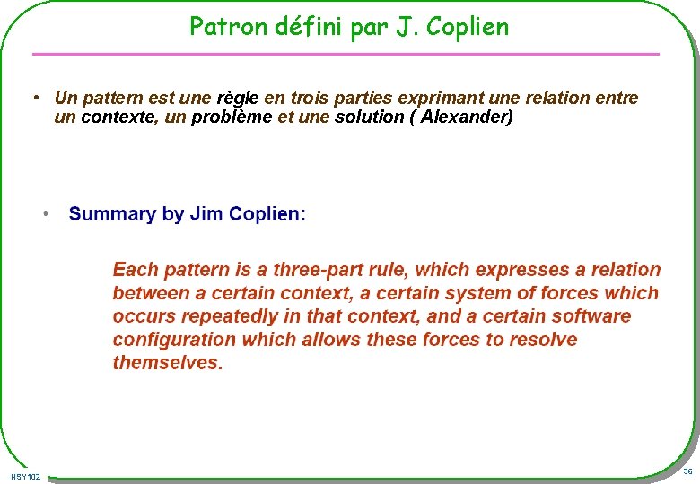 Patron défini par J. Coplien • Un pattern est une règle en trois parties Patron défini par J. Coplien • Un pattern est une règle en trois parties