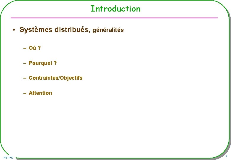 Introduction • Systèmes distribués, généralités – Où ? – Pourquoi ? – Contraintes/Objectifs – Introduction • Systèmes distribués, généralités – Où ? – Pourquoi ? – Contraintes/Objectifs –