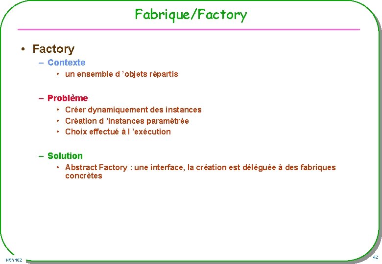 Fabrique/Factory • Factory – Contexte • un ensemble d ’objets répartis – Problème • Fabrique/Factory • Factory – Contexte • un ensemble d ’objets répartis – Problème •