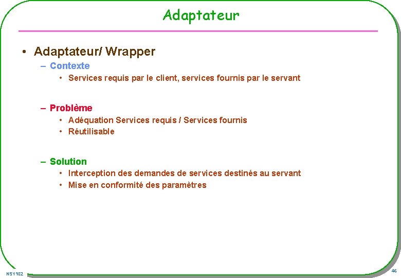 Adaptateur • Adaptateur/ Wrapper – Contexte • Services requis par le client, services fournis Adaptateur • Adaptateur/ Wrapper – Contexte • Services requis par le client, services fournis