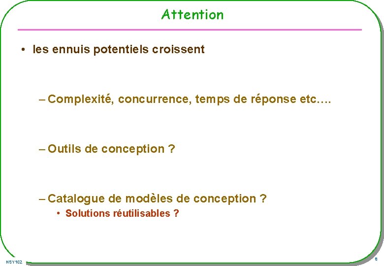 Attention • les ennuis potentiels croissent – Complexité, concurrence, temps de réponse etc…. – Attention • les ennuis potentiels croissent – Complexité, concurrence, temps de réponse etc…. –