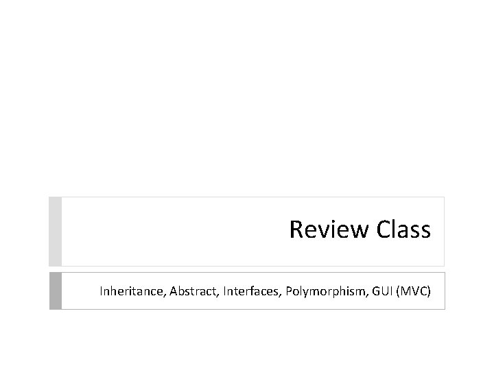 Review Class Inheritance, Abstract, Interfaces, Polymorphism, GUI (MVC) 