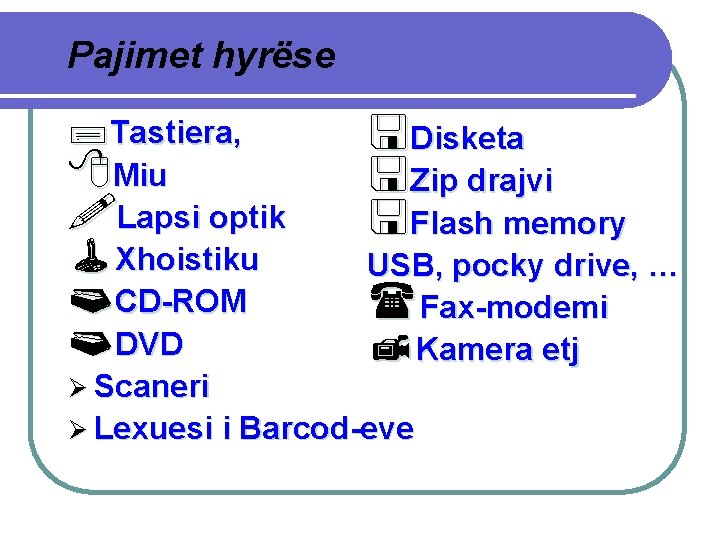 Pajimet hyrëse ; Tastiera, 8 Miu !Lapsi optik ÃXhoistiku «CD-ROM «DVD Ø Scaneri <Disketa