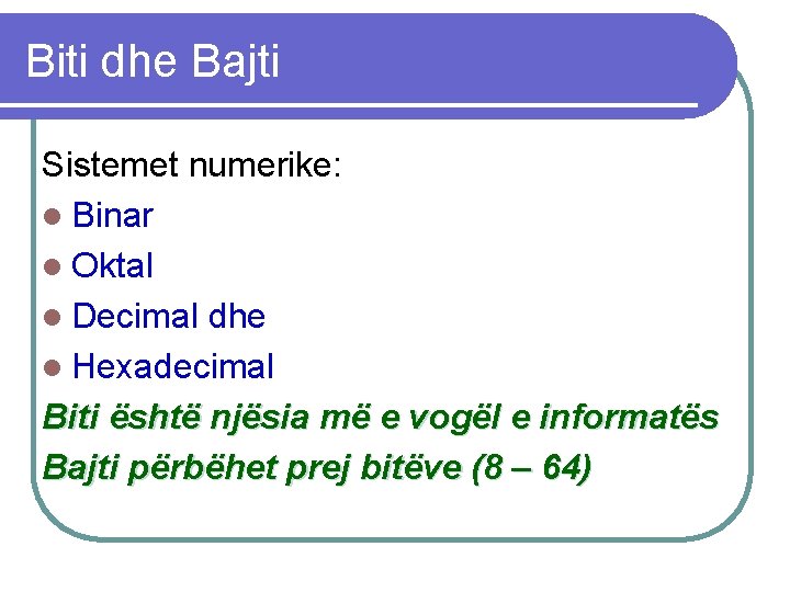 Biti dhe Bajti Sistemet numerike: l Binar l Oktal l Decimal dhe l Hexadecimal