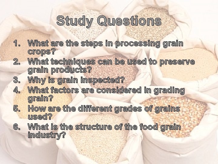 Study Questions 1. What are the steps in processing grain crops? 2. What techniques