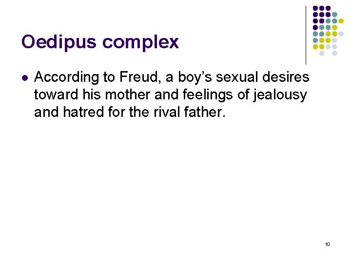 Oedipus complex l According to Freud, a boy’s sexual desires toward his mother and