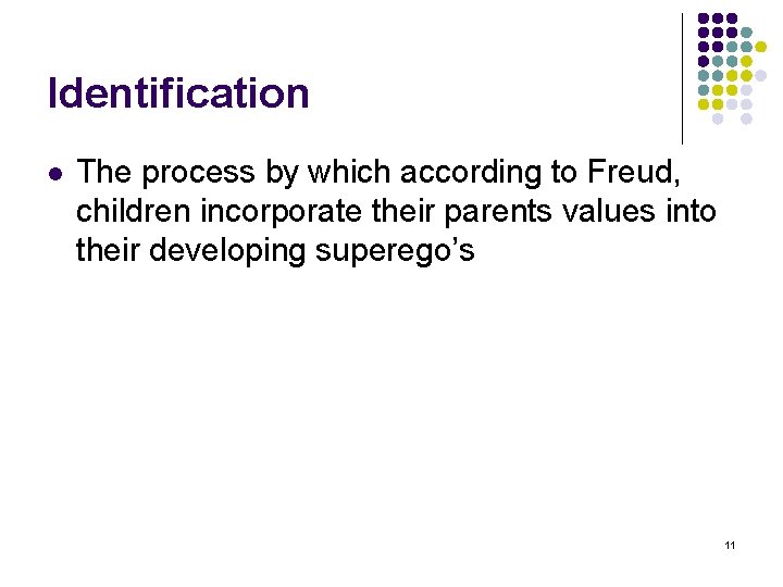 Identification l The process by which according to Freud, children incorporate their parents values