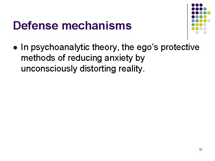 Defense mechanisms l In psychoanalytic theory, the ego’s protective methods of reducing anxiety by