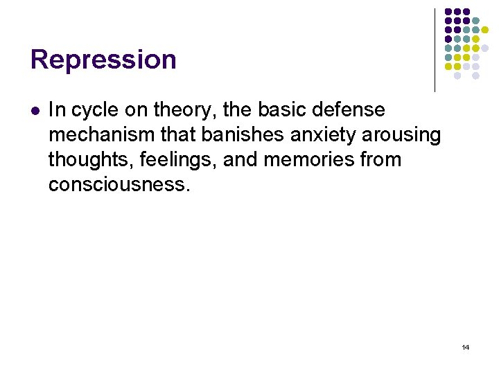 Repression l In cycle on theory, the basic defense mechanism that banishes anxiety arousing