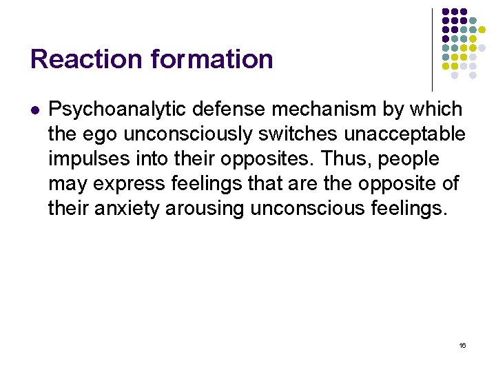 Reaction formation l Psychoanalytic defense mechanism by which the ego unconsciously switches unacceptable impulses