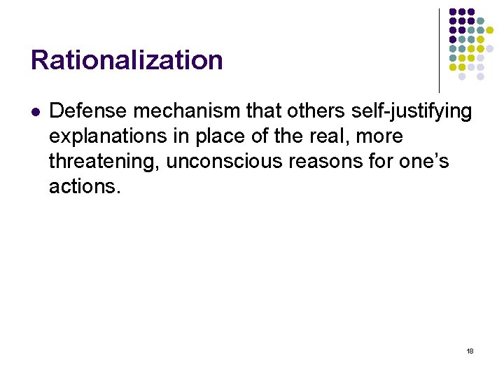 Rationalization l Defense mechanism that others self-justifying explanations in place of the real, more