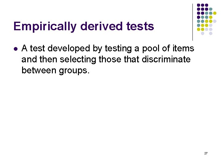 Empirically derived tests l A test developed by testing a pool of items and