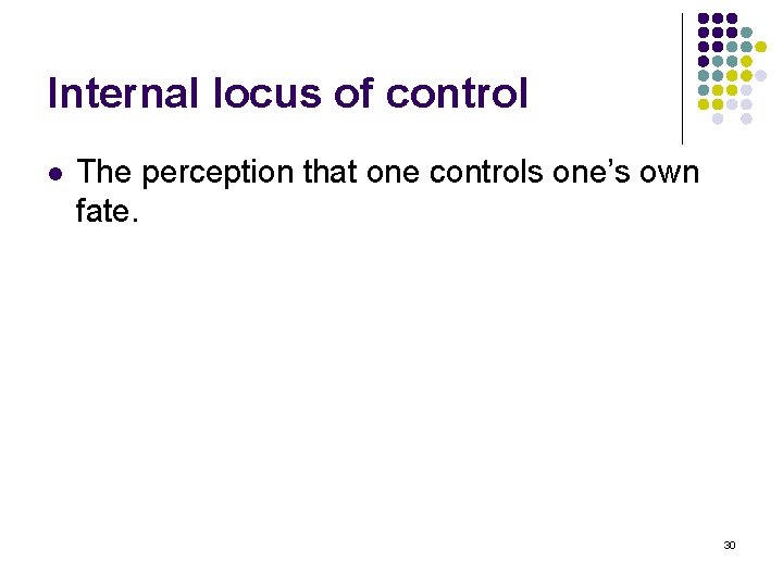 Internal locus of control l The perception that one controls one’s own fate. 30