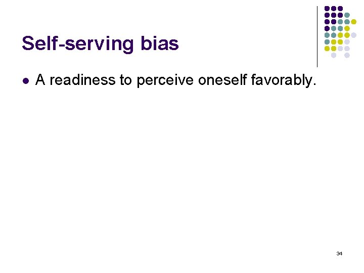 Self-serving bias l A readiness to perceive oneself favorably. 34 