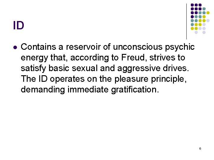 ID l Contains a reservoir of unconscious psychic energy that, according to Freud, strives