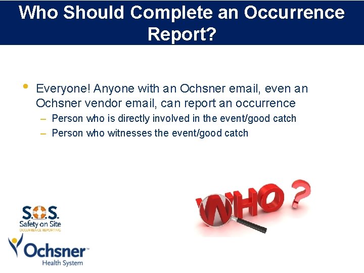 Who Should Complete an Occurrence Report? • Everyone! Anyone with an Ochsner email, even