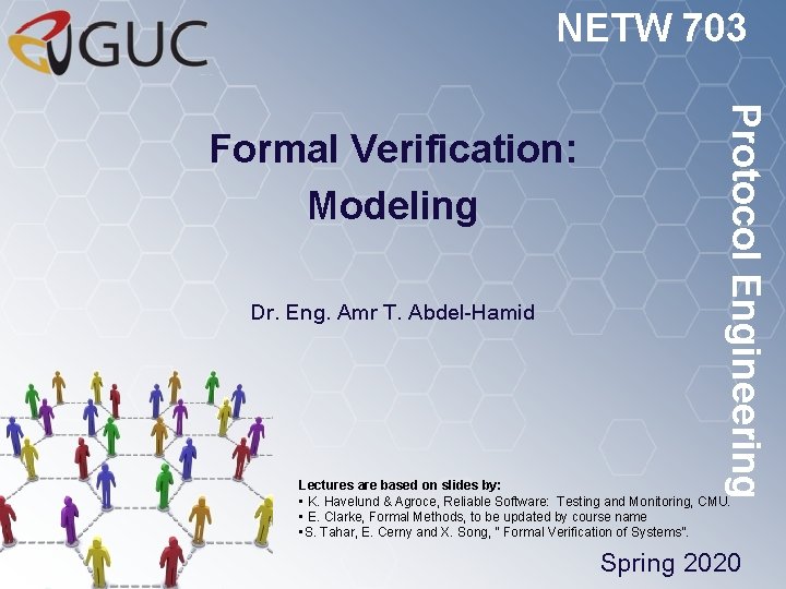 NETW 703 Dr. Eng. Amr T. Abdel-Hamid Protocol Engineering Formal Verification: Modeling Lectures are