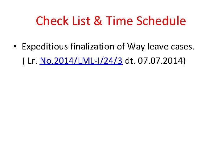 Check List & Time Schedule • Expeditious finalization of Way leave cases. ( Lr.