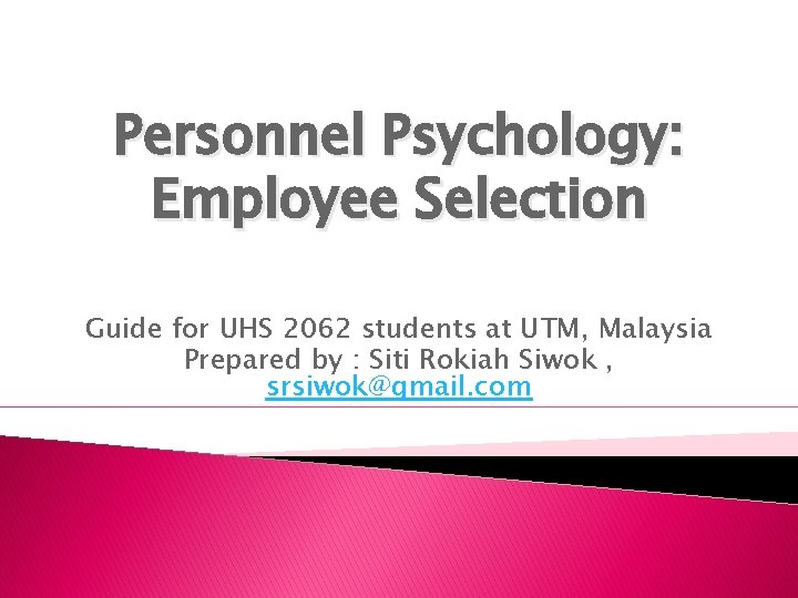 Personnel Psychology: Employee Selection Guide for UHS 2062 students at UTM, Malaysia Prepared by