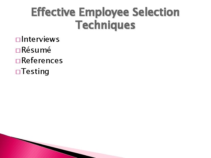 Effective Employee Selection Techniques � Interviews � Résumé � References � Testing 