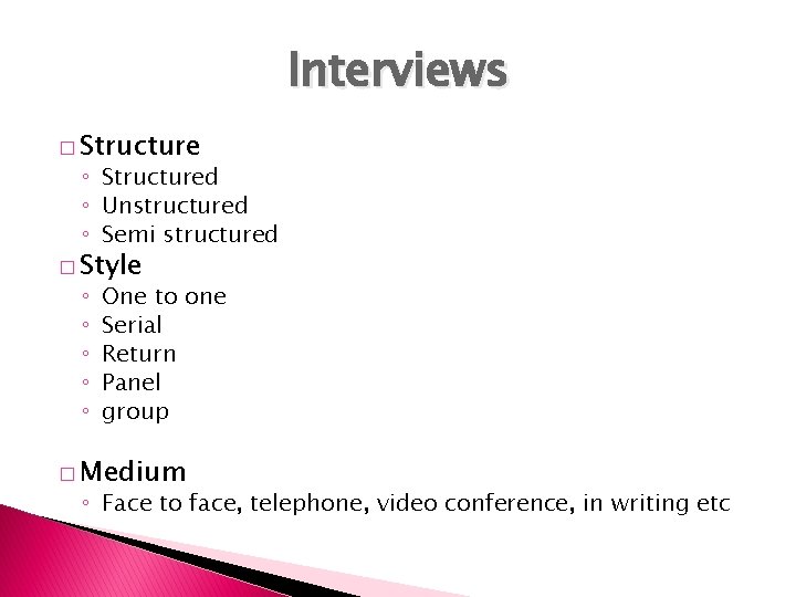 Interviews � Structure ◦ Structured ◦ Unstructured ◦ Semi structured � Style ◦ ◦