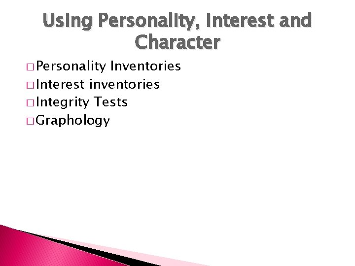 Using Personality, Interest and Character � Personality Inventories � Interest inventories � Integrity Tests