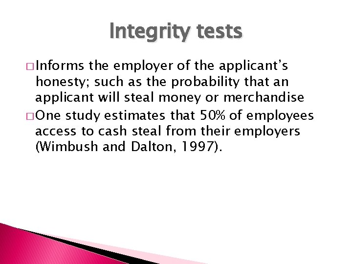 Integrity tests � Informs the employer of the applicant’s honesty; such as the probability