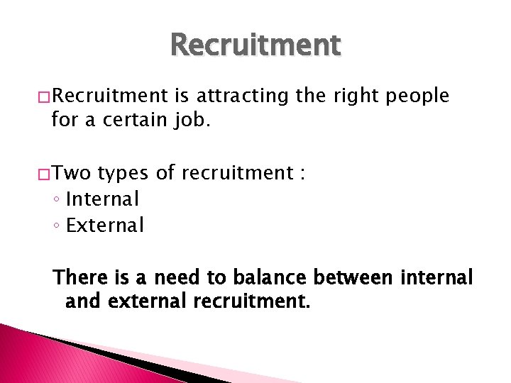 Recruitment � Recruitment is attracting the right people for a certain job. � Two