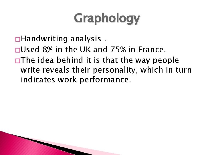 Graphology � Handwriting analysis. � Used 8% in the UK and 75% in France.