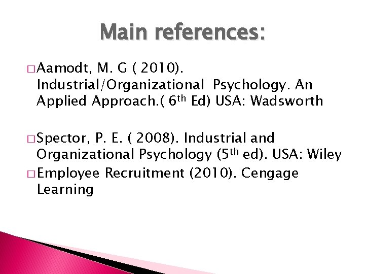 Main references: � Aamodt, M. G ( 2010). Industrial/Organizational Psychology. An Applied Approach. (